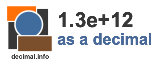 1.3e+12 as a decimal 1.3e+12 as a decimal