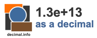 1.3e+13 as a decimal 1.3e+13 as a decimal