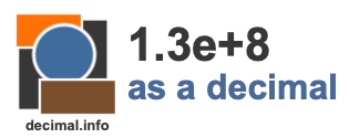 1.3e+8 as a decimal 1.3e+8 as a decimal