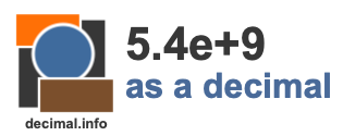 5.4e+9 as a decimal 5.4e+9 as a decimal