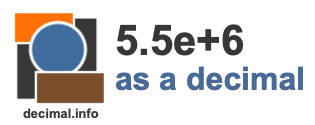 5.5e+6 as a decimal 5.5e+6 as a decimal