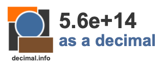 5.6e+14 as a decimal 5.6e+14 as a decimal