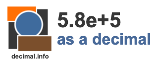5.8e+5 as a decimal 5.8e+5 as a decimal