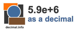 5.9e+6 as a decimal 5.9e+6 as a decimal