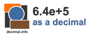 6.4e+5 as a decimal 6.4e+5 as a decimal