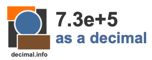 7.3e+5 as a decimal 7.3e+5 as a decimal