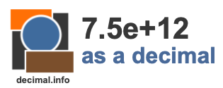 7.5e+12 as a decimal 7.5e+12 as a decimal