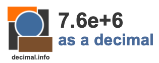 7.6e+6 as a decimal 7.6e+6 as a decimal