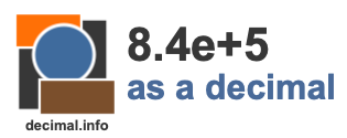 8.4e+5 as a decimal 8.4e+5 as a decimal