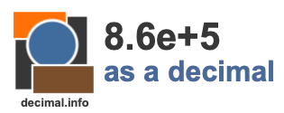 8.6e+5 as a decimal 8.6e+5 as a decimal