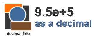 9.5e+5 as a decimal 9.5e+5 as a decimal