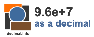9.6e+7 as a decimal 9.6e+7 as a decimal